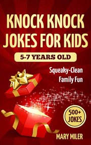 Knock knock jokes for kids 5-7 years old: squeaky-clean family fun: with over 500 funny, silly and : 7 Years Old cover image