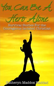 You can be a hero alone. Survival Stories For the Courageous Isolated Christian cover image