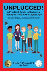 Unplugged! A Practical Guide to Managing Teenage Stress in the Digital Age Proven Techniques for cover image