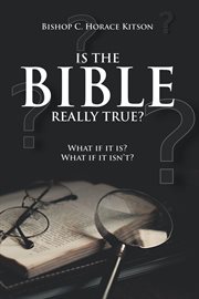 Is the bible really true?. What if it is? What if it isn't? cover image