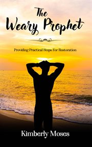 The weary prophet. Providing Practical Steps For Restoration cover image