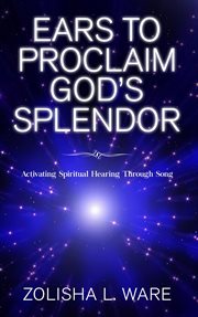 Ears to proclaim god's splendor. Activating Spiritual Hearing Through Song cover image