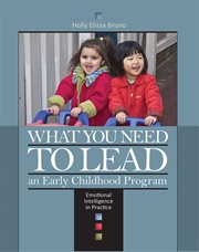 What You Need to Lead an Early Childhood Program : Emotional Intelligence in Practice cover image