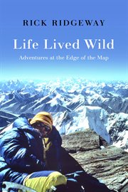 Life lived wild : adventures at the edge of the map cover image