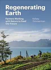 Regenerating Earth : Farmers Working With Nature To Feed Our Future cover image