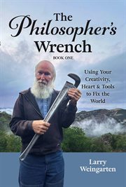 The Philosopher's Wrench : Using Your Creativity, Heart & Tools to Fix the World cover image