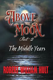 Above the moon. Part 2 the Middle Years cover image