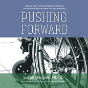 Pushing forward. A doctor's story of surviving spinal cord injury and her action plan for spinal cord injury recovery cover image