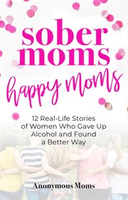 Sober moms, happy moms cover image