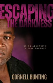 Escaping the darkness. Using Adversity to Find Purpose cover image