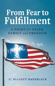 From fear to fulfillment. A Fight for Faith, Family and Freedom cover image