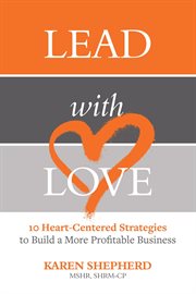 Lead With Love : 10 Heart-Centered Strategies to Build a More Profitable Business cover image
