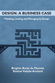 Design: a business case. Thinking, Leading, and Managing by Design cover image