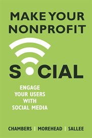 Make your nonprofit social : engage your audience with social media cover image