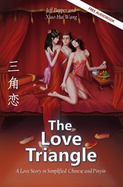 The love triangle. A Story in Simplified Chinese and Pinyin, 1200 Word Vocabulary Level cover image