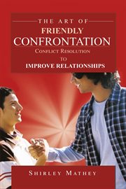 The art of friendly confrontation : conflict resolution to improve relationships cover image