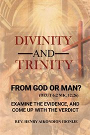 Divinity and trinity. FROM GOD OR MAN? Examine The Evidence, And Come Up With The Verdict cover image