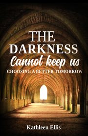 The darkness cannot keep us. Choosing A Better Tomorrow cover image
