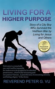Living for a higher purpose. Story of a City Boy Who Survived the Viet Nam War by Living for Jesus and Others cover image