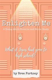 Enlighten me. A Young Adult Novella and Bible Study cover image