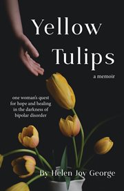 Yellow tulips. One Woman's Quest for Hope and Healing In the Darkness of Bipolar Disorder cover image