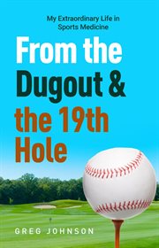 From the dugout and the 19th hole. My Extraordinary Life in Sports Medicine cover image