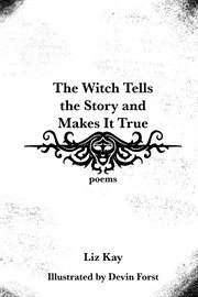 The witch tells the story and makes it true : poems cover image