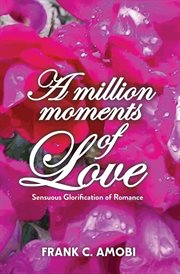 A million moments of love. Sensuous Glorification of Romance cover image