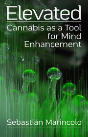 Elevated: cannabis as a tool for mind enhancement : Cannabis as a Tool for Mind Enhancement cover image
