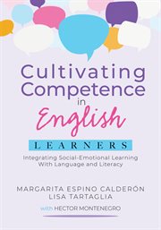 Cultivating competence in english learners : Integrating Social-Emotional Learning With Language and Literacy cover image