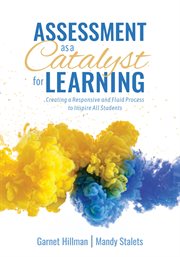 Assessment as a catalyst for learning : creating a responsive and fluid process to inspire all students cover image