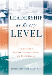 Leadership at every level : five qualities of effective classroom, school, and district leaders cover image