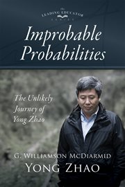 Improbable probabilities : the unlikely journey of Yong Zhao cover image