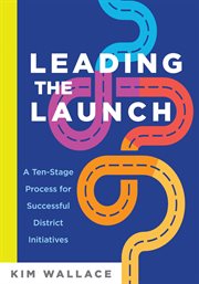Leading the launch. A Ten-Stage Process for Successful District Initiatives cover image