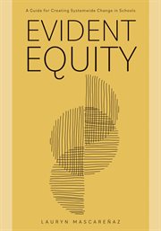 Evident equity : a guide for creating systemwide change in schools cover image