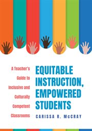 Equitable instruction, empowered students : a teacher's guide to inclusive and culturally competent classrooms cover image