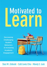 Motivated to learn : decreasing challenging student behaviors and increasing academic engagement cover image