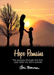 Hope remains. The Journey Through the First Year After My Son’s Suicide cover image