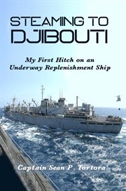 Steaming to Djibouti : my first hitch on an underway replenishment ship cover image