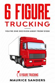 6 figure trucking : you're only one step away from $150k cover image
