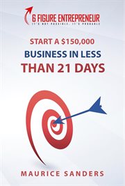 6 figure entrepreneur. Start A $150,000 Business In Less Than 21 Days cover image