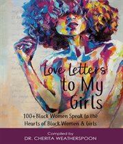 Love letters to my girls. 100+ Black Women Speak to the Hearts of Black Women & Girls cover image