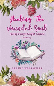 Healing the wounded soul, volume 3. Taking Every Thought Captive cover image