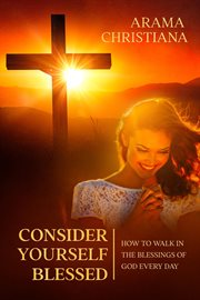 Consider yourself blessed. How to Walk in the Blessings of God Every Day cover image