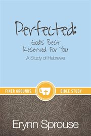 Perfected: god's best reserved for you. A Study of Hebrews cover image