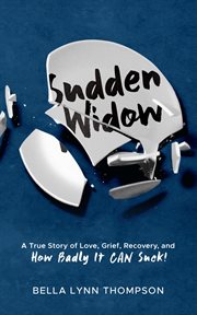 Sudden widow, a true story of love, grief, recovery, and how badly it can suck! cover image