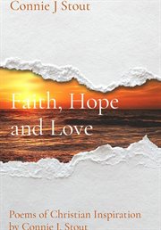 Faith, hope and love. Poems of Christian Inspiration by Connie J. Stout cover image