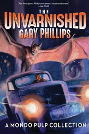 The Unvarnished Gary Phillips : A Mondo Pulp Collection cover image