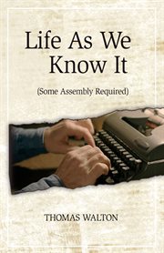 Life as we know it : (some assembly required) cover image