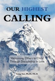 Our highest calling. Welcoming Others to Christ Through Discipleship in Love cover image